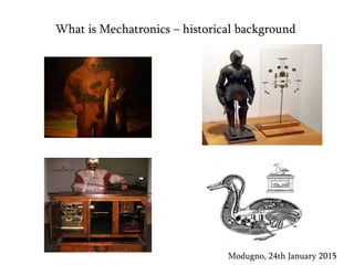 What is Mechatronics – historical background
Modugno, 24th January 2015
 