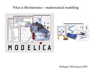 What is Mechatronics – mathematical modelling
Modugno, 24th January 2015
 