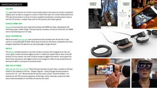 HTC VIVE
HTC launched trackers for its Vive virtual-reality system that users can attach tophysical
objects such as bats or toy guns in order to make them part of a virtual reality adventure.
HTC also showcased a number of tracker-enabled accessories, including what it says is
the first VR camera, multiple rifles built for VR shooters and haptic gloves.
GOOGLE/BMW/GAP
Google announced two new retail partnerships with BMW and Gap, deploying its 3D-
scanning project called Tango. The partnership includes a virtual car showroom for BMW
and virtual dressing room for Gap.
ASUS’ ZENFONE AR
ASUS launched ZenFone AR, their smartphonethat handles both VR and AR. It also
crams in a whopping 8G of RAM. ASUS says its ZenFone AR will be compatible with both
Google's Daydream VR platform as well as Google's Tango AR tech.
META 2
The Meta 2 enables people to use their hands to interact with holograms so they can
touch, grab, create and share digital content. It offersthe widest field of view of any AR
product on the market, the most intuitive access to digital information, and support for
direct hand interaction with digital content and holograms. Meta 2 was presented and
demoed at MEC’s Innovation Uncovered event.
IBM/THE NY TIMES
IBM and The New York Times' T-Brand Studio branded content team unveiled an AR app
ahead of the release of the film, "Hidden Figures.“ Using 150 geo-fenced locations
around the U.S., the T-Brand Studio AR app lets users unlock "Outthink Hidden," an
experience with 3D computer graphics renderings, written histories, audio and video
about historical leaders in the fields of science and math.
ANNOUNCEMENTS
 