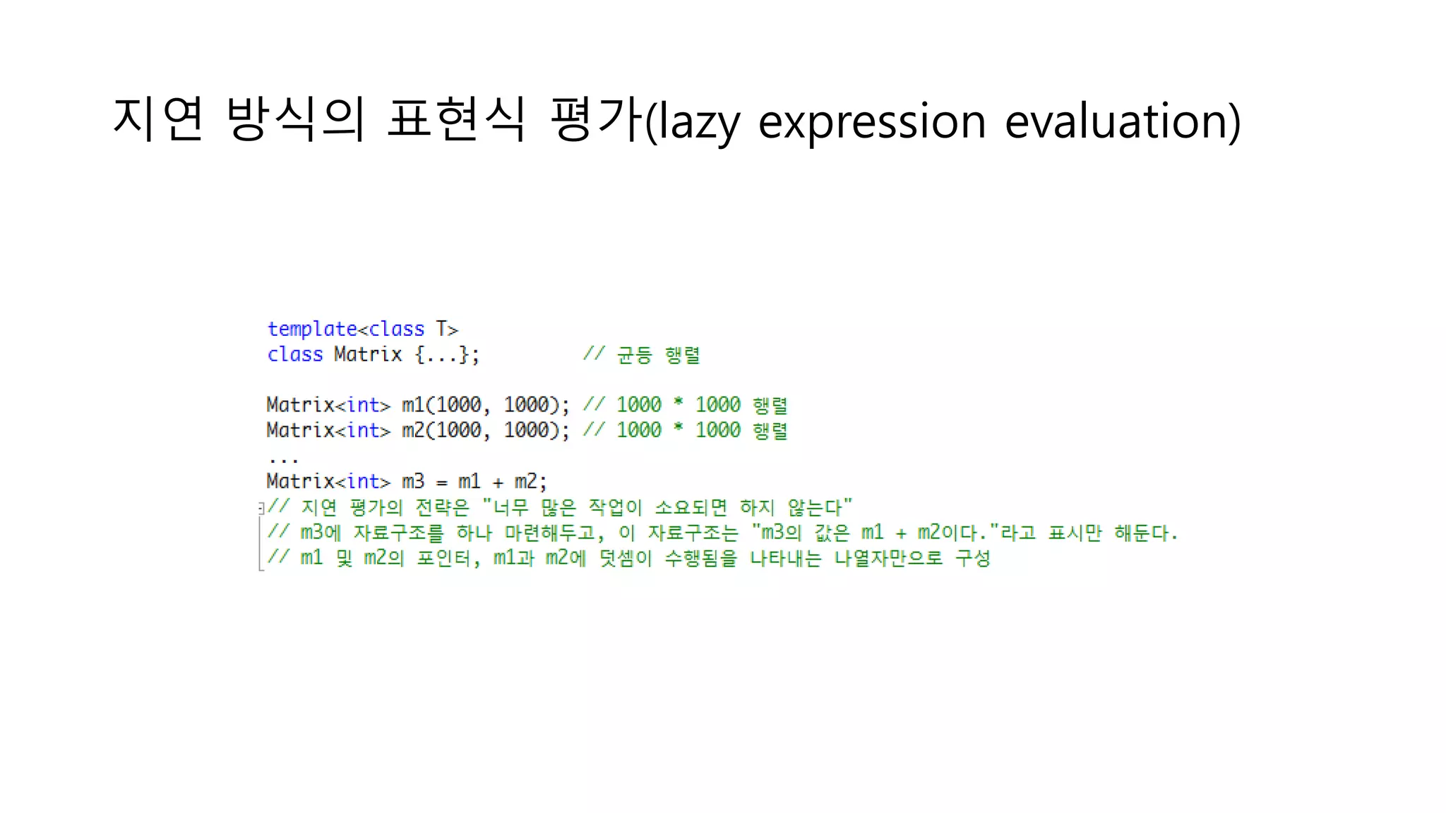 지연 방식의 표현식 평가(lazy expression evaluation)
 