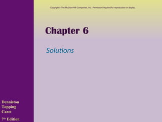 Copyright© The McGraw-Hill Companies, Inc. Permission required for reproduction or display.




              Chapter 6
              Solutions




Denniston
Topping
Caret
7th Edition
 