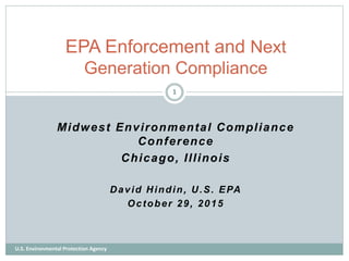 U.S. Environmental Protection Agency
EPA Enforcement and Next
Generation Compliance
1
Midwest Environmental Compliance
Conference
Chicago, Illinois
David Hindin, U.S. EPA
October 29, 2015
 