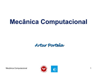 Mecânica Computacional


                         Artur Portela




Mecânica Computacional                   1
 