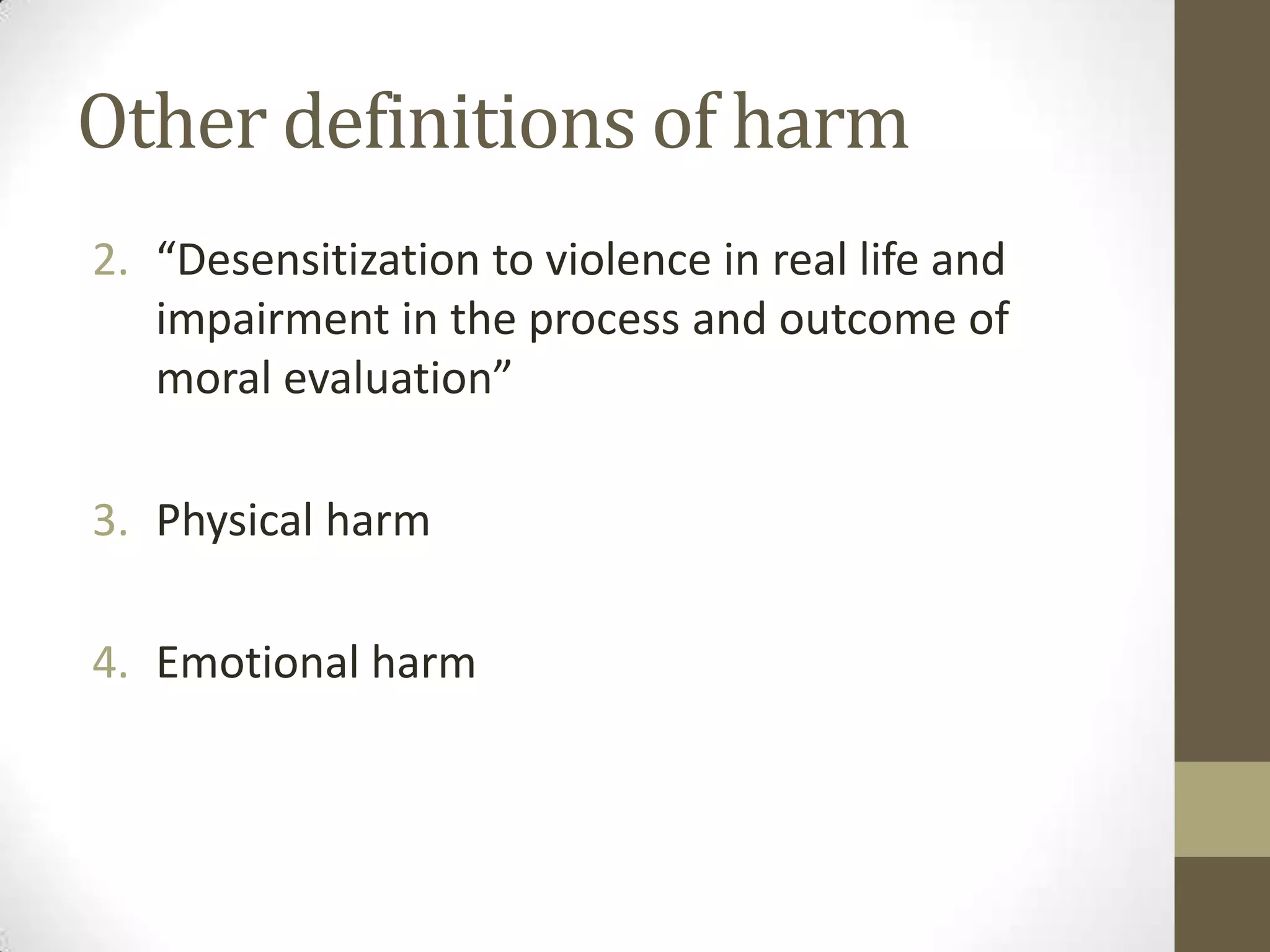 Other definitions of harm
2. “Desensitization to violence in real life and
   impairment in the process and outcome of
   moral evaluation”

3. Physical harm

4. Emotional harm
 