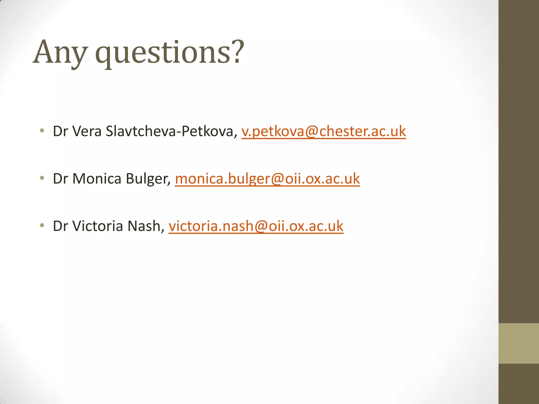 Any questions?

• Dr Vera Slavtcheva-Petkova, v.petkova@chester.ac.uk

• Dr Monica Bulger, monica.bulger@oii.ox.ac.uk

• Dr Victoria Nash, victoria.nash@oii.ox.ac.uk
 
