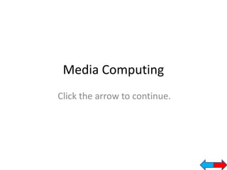 Media Computing
Click the arrow to continue.

 