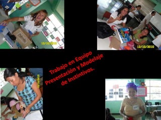 Trabajo en EquipoPresentación y Modelajede Instintivos.