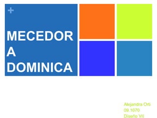 MECEDORA DOMINICANA,[object Object],Alejandra Orti,[object Object],09.1070,[object Object],Diseño VII ,[object Object]