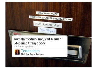 Sociala medier- när, vad & hur?
Mecenat 5 maj 2009
4 minutes ago from txt

      Teddschen
      Thérèse Mannheimer
 