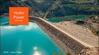 3
Hydro
Power
Use Case
©EDF – Xavier Poppy
 