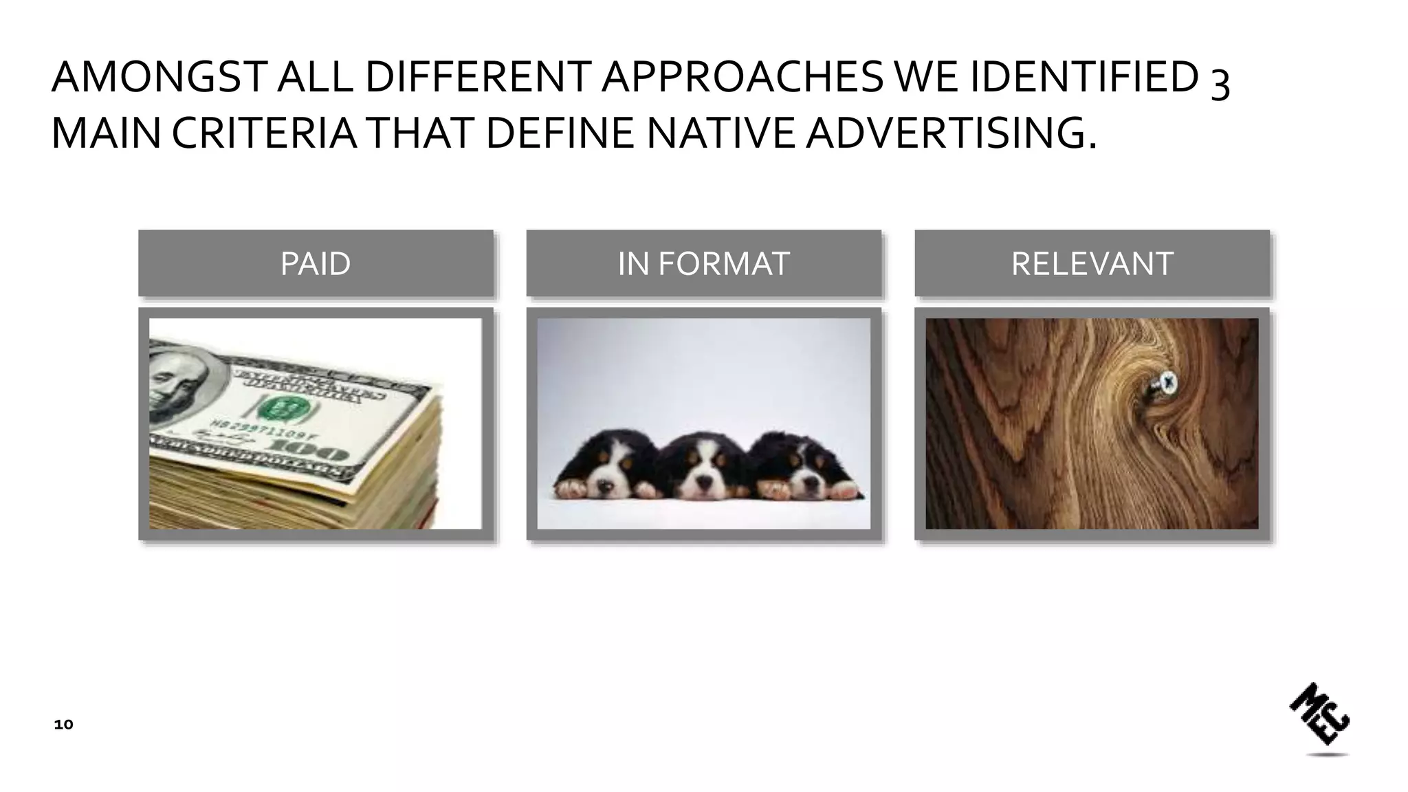 PAID IN FORMAT RELEVANT
AMONGST ALL DIFFERENT APPROACHES WE IDENTIFIED 3
MAIN CRITERIATHAT DEFINE NATIVE ADVERTISING.
10
 