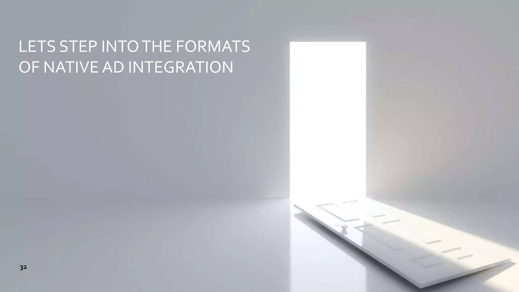 LETS STEP INTOTHE FORMATS
OF NATIVE AD INTEGRATION
32
 