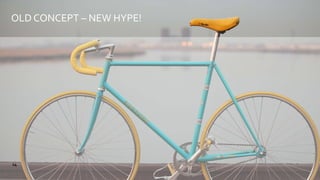 OLD CONCEPT – NEW HYPE!
14
 