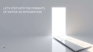 LETS STEP INTOTHE FORMATS
OF NATIVE AD INTEGRATION
32
 