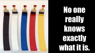 No one
really
knows
exactly
what it is.4
 
