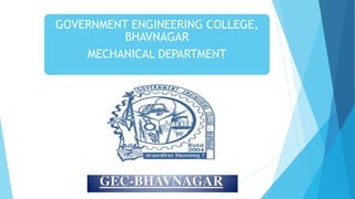GOVERNMENT ENGINEERING COLLEGE,
BHAVNAGAR
MECHANICAL DEPARTMENT
 