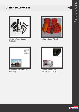 OTHER PRODUCTS:
Custom Made Rubber
Product
Polyurethane Wheel
Rotary Oil Seals for Oil
Industry
Rubber Sheets for
Electrical Industry
Products
 