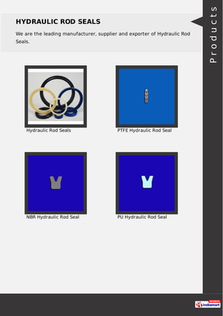 HYDRAULIC ROD SEALS
We are the leading manufacturer, supplier and exporter of Hydraulic Rod
Seals.
Hydraulic Rod Seals PTFE Hydraulic Rod Seal
NBR Hydraulic Rod Seal PU Hydraulic Rod Seal Products
 