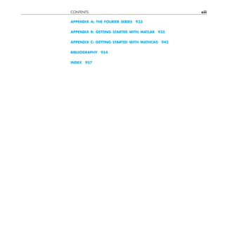 CONTENTS xiii
APPENDIX A: THE FOURIER SERIES 933
APPENDIX B: GETTING STARTED WITH MATLAB 935
APPENDIX C: GETTING STARTED WITH MATHCAD 943
BIBLIOGRAPHY 954
INDEX 957
 