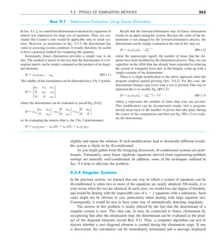 9.3 PITFALLS OF ELIMINATION METHODS 263
slightly and repeat the solution. If such modifications lead to drastically different results,
the system is likely to be ill-conditioned.
As you might gather from the foregoing discussion, ill-conditioned systems are prob-
lematic. Fortunately, most linear algebraic equations derived from engineering-problem
settings are naturally well-conditioned. In addition, some of the techniques outlined in
Sec. 9.4 help to alleviate the problem.
9.3.4 Singular Systems
In the previous section, we learned that one way in which a system of equations can be
ill-conditioned is when two or more of the equations are nearly identical. Obviously, it is
even worse when the two are identical. In such cases, we would lose one degree of freedom,
and would be dealing with the impossible case of n 2 1 equations with n unknowns. Such
cases might not be obvious to you, particularly when dealing with large equation sets.
Consequently, it would be nice to have some way of automatically detecting singularity.
The answer to this problem is neatly offered by the fact that the determinant of a
singular system is zero. This idea can, in turn, be connected to Gauss elimination by
recognizing that after the elimination step, the determinant can be evaluated as the prod-
uct of the diagonal elements (recall Box 9.1). Thus, a computer algorithm can test to
discern whether a zero diagonal element is created during the elimination stage. If one
is discovered, the calculation can be immediately terminated and a message displayed
Box 9.1 Determinant Evaluation Using Gauss Elimination
In Sec. 9.1.2, we stated that determinant evaluation by expansion of
minors was impractical for large sets of equations. Thus, we con-
cluded that Cramer’s rule would be applicable only to small sys-
tems. However, as mentioned in Sec. 9.3.3, the determinant has
value in assessing system condition. It would, therefore, be useful
to have a practical method for computing this quantity.
Fortunately, Gauss elimination provides a simple way to do
this. The method is based on the fact that the determinant of a tri-
angular matrix can be simply computed as the product of its diago-
nal elements:
D 5 a11a22a33
p ann (B9.1.1)
The validity of this formulation can be illustrated for a 3 by 3 system:
D 5 †
a11 a12 a13
0 a22 a23
0 0 a33
†
where the determinant can be evaluated as [recall Eq. (9.4)]
D 5 a11 `
a22 a23
0 a33
` 2a12 `
0 a23
0 a33
` 1a13 `
0 a22
0 0
`
or, by evaluating the minors (that is, the 2 by 2 determinants),
D 5 a11a22a33 2 a12(0) 1 a13(0) 5 a11a12a33
Recall that the forward-elimination step of Gauss elimination
results in an upper triangular system. Because the value of the de-
terminant is not changed by the forward-elimination process, the
determinant can be simply evaluated at the end of this step via
D 5 a11a¿
22 a–
33
p a(n21)
nn (B9.1.2)
where the superscripts signify the number of times that the ele-
ments have been modified by the elimination process. Thus, we can
capitalize on the effort that has already been expended in reducing
the system to triangular form and, in the bargain, come up with a
simple estimate of the determinant.
There is a slight modification to the above approach when the
program employs partial pivoting (Sec. 9.4.2). For this case, the
determinant changes sign every time a row is pivoted. One way to
represent this is to modify Eq. (B9.1.2):
D 5 a11a¿
22a–
33
p a(n21)
nn (21)p
(B9.1.3)
where p represents the number of times that rows are pivoted.
This modification can be incorporated simply into a program;
merely keep track of the number of pivots that take place during
the course of the computation and then use Eq. (B9.1.3) to evalu-
ate the determinant.
 