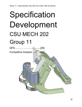 Group 11 – Kylie Hardisty, Ray Huff, Eric Lufkin, Will van Noordt
28
Specification
Development
CSU MECH 202
Group 11
QFD………………….............[29]
Competitive Analysis………..[30]
 