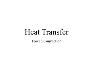 Heat Transfer
Forced Convection
 