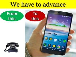 From
this
To
this
We have to advance
 