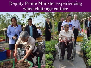 Deputy Prime Minister experiencing
wheelchair agriculture
 