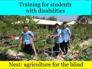 Next: agriculture for the blind
Training for students
with disabilities
 