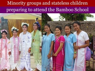 Minority groups and stateless children
preparing to attend the Bamboo School
 