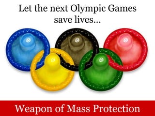 Let the next Olympic Games
save lives…
Weapon of Mass Protection
 