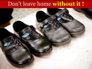 Don’t leave home without it !
 