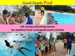 Good Deeds Pool
Life saving swimming classes
for students from rural government schools
 