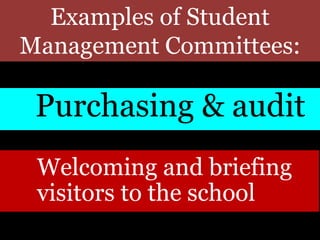 Purchasing & audit
Examples of Student
Management Committees:
Welcoming and briefing
visitors to the school
 