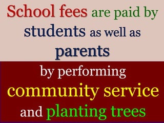 School fees are paid by
by performing
community service
and planting trees
 