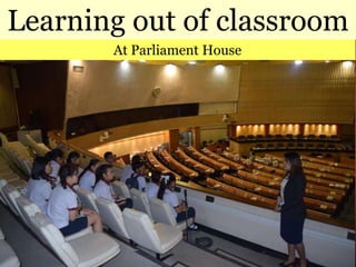 60
Learning out of classroom
At Parliament House
 