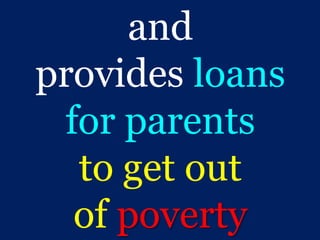 and
provides loans
for parents
to get out
of poverty
 