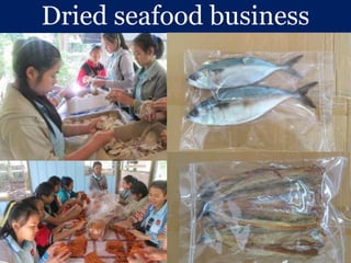 Village Development Partnership
Dried seafood business
 