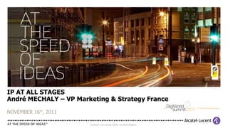 IP AT ALL STAGES André MECHALY – VP Marketing & Strategy France NOVEMBER 16 th , 2011 