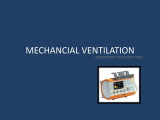 MECHANCIAL VENTILATION
RESPIRATORY CYCLE (PART TWO)
 