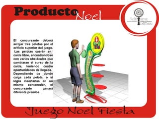El concursante deberá arrojar tres pelotas por el orificio superior del juego.  Las pelotas caerán en caída libre, encontrándose con varios obstáculos que cambiaran el curso de la caída, teniendo cuatro oportunidades de llegada.  Dependiendo de donde caiga cada pelota, o si logra insertarlas en un mismo contenedor, el concursante ganará diferente premios . 