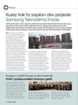 Haberler
30
2015 sonu gibi bitirilmesi hedeflenen
proje için Samsung Teknoklima Erbil ofisi
uzun zamandır çalışıyor. Proje hakkında
bilgi aldığımız Samsung Teknoklima
Irak Ülke Müdürü Engin Karipçin; “Irak,
bölgesel yapı olarak yüzyıllardır gerek
jeopolitik konumu, gerekse doğal kaynakları
bakımından Dünya’nın önemli noktalarından
biri olmuştur. Son yıllarda özellikle Kuzey
Irak Bölgesi tüm Dünyada ki yatırımcıların
dikkatini çekmiştir. Bu gelişmeye paralel
olarak, ülkede yapılan büyük ölçekte bir çok
konut, residence ve ofis projeleri yapılmaya
başlamıştır. Teknoklima olarak bölgedeki
projelerin takibi ve uygulaması konusunda,
satış ve satış sonrası ekiplerimiz, şantiye
mühendislerimiz, bölge partnerlerimiz ile
birlikte her geçen gün büyüyerek bölgede
ciddi bir güç haline geldik. Ülkenin bugünkü
durumunu göz önüne alarak Güneyde
ki çalışmalarımızı yavaşlatmış olsak da,
özellikle partnerimiz Teknoroj klimanın
sahibi Cezayir Akdoğmuş’un da katkılarıyla
kuzey Irak bölgesindeki projelerde satış
ve satış sonrası hizmetlerimize kesintisiz
olarak devam etmekteyiz. Bahsi geçen
bu projelerin en büyüklerinden biri olan
FALCON EMPIRE, bölgenin vizyonunu
geliştiren ve modern çizgileriyle inşaat
sektörüne yön veren bir yatırımdır. Falcon
Empire projesi Doğu ve Batı etapları olarak
inşaatları devam etmektedir. Kompleks;
6’şar kattan oluşan, 3 blok Doğu ve 3 blok
Batı’da bulunan Business Blokları, merkezde
25 kat ve 752 ofisten oluşan Business
Towers Blokları, Residence olarak tasarlanan
26 kattan başlayarak azalarak devam eden,
11 blok Doğu ve 11 blok Batı’da toplam
1.888 daireden oluşan Wings Towers
Blokları, modern çizgileri ile kompleksin en
doğusunda 23 katlı 3 blok ve en batısında
bulunan 23 katlı 3 blokta 1064 ofis ve genel
kullanım alanlarından oluşan Diamond
Towers blokları, içinde eğlence merkezlerinin
ve Go-Kart pistinin bulunduğu Speed Center,
Marriott Hotel, Royal City villaları ile Erbil’e
vizyon kazandırmış en önemli projedir.
Böylesine büyük bir projeye imza atıyor
olmak, Samsung Teknoklima’nın sektör
tecrübesi ve vizyonunu Irak’a taşımaktan
son derece gurur duyuyoruz ”dedi.
2003 yılından beri ısıtma soğutma sektörünün en büyük aktörlerinden biri olan Samsung
Teknoklima; 2014 yılına Irak’ta aldığı dev ihale ile damga vurdu. Kuzey Irak’ın Erbil
bölgesinde Falkon Group tarafından yapılan toplamda 88 binadan ve konut-işyeri-alışveriş
merkezi gibi farklı etaplardan oluşan dev projenin, ilk etap VRF ihale bedeli 15.000 000$.
Kuzey Irak’ta yapılan dev projede
Samsung Teknoklima imzası
30 yıldır üretici ve ihracatçı kimliği ile
sektöre yön veren Kodsan A.Ş. ile İtalyan
devi Caleffi birlikteliğinden doğan Kodsan
Caleffi, güçlenen ve büyüyen kadrosuyla
faaliyetlerine ve eğitimlerine bir yenisini
ekledi. 20 Ekim 2014 tarihinde Ankara Swiss
Otel’de yoğun ilgi ve katılım ile gerçekleşen
Kodsan Caleffi tanışma seminerinde
HVAC profesyonelleri bir araya geldi.
Kodsan ve Caleffi yönetim kurulu üyeleri
ve çalışanlarının katılımıyla gerçekleşen
seminerde, Kodsan Caleffi’nin sektör
hedefleri ve farklı dizaynlara uyumlu yüksek
teknolojili ürün grupları hakkında bilgi verildi.
Eğitim ve seminer faaliyetlerine önümüzdeki
dönemlerde de devam edeceğinin
sinyallerini veren Kodsan Caleffi, Henry
Ford’un “Bir araya gelmek başlangıçtır,
bir arada durabilmek ilerlemedir, birlikte
çalışmak başarıdır.” sözüyle, benimsediği
şirket vizyonunu özetledi.
Kodsan Caleffi tanışma seminerinde
HVAC profesyonelleri biraraya geldi
 
