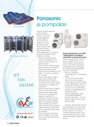Ürün
54
Panasonic Aquarea, kalitesiyle
kendini kanıtlamış
Panasonic firmasının ısı
pompası uygulamaları
için geliştirdiği yeni
nesil cihaz serisine
verdiği isimdir. Uzun
yıllar süren tecrübe,
birikim ve kullanıcı geri
bildirimleri üzerinden
yola çıkılarak tamamen
“konut uygulamaları” için tasarlanan
Aquarea Isı Pompaları’nın genel
özelliklerini özetlersek,
• Panasonic cihazların tamamı
inverter kompresörlüdür. Enerji
tüketimini minimuma indirir, ve
gürültüsüz çalışır.
• R410A ve R407C soğutucu akışkan
gazları sayesinde ısı transferinde
maksimum verimlilik sağlanır.
• Aquarea Serisi Isı Pompaları’nın COP
değeri +7 C dış hava sıcaklığında
4.2 ve üzeridir.
• Aquarea Serisi kullanıcı isteğine
uygun olarak, cihazların kendi
kumanda panelleri üzerinden , iç
ortam veya dış ortam hava sıcaklığı
veya dönüş suyu sıcaklığına göre
çalıştırılabilir.
• İnternet ve akıllı telefon ile bağlantı
kurma ve kontrol imkanı vardır.
• Büyük kapasiteli uygulamalarda
zon kontrolü ve eş yaşlandırma
uygulaması yapabilen RES
otomasyon sistemleri ile kaskad
uygulamalar rahatlıkla yapılabilir.
• Aquarea Isı Pompaları içerisinde,
takviye elektrikli ısıtıcı, emniyet
ventili, otomatik hava atma pürjörü,
sirkülasyon pompası, izoleli drenaj
tavası ve kumanda standart olarak
yer almaktadır.
• Panasonic Aquarea Isı Pompaları
yüksek verimliliğini -20 C de bile
korur ve bu şartlarda dahi konforlu
ısıtma sağlar.
Konut uygulamaları için 3kW-
16kW kapasite aralığında
sektördeki en geniş ürün gamı
Panasonic Aquarea, farklı türdeki ev
ve konut özelliklerine göre, her tür
müşteri isteğine cevap verebilmesi
için, her şartta verimli çalışabilecek
şekilde tasarlanmıştır ve ürün gamı
bu özelliklere göre şekillendirilmiştir.
Panasonic Isı Pompaları,
• Split Tip Isı Pompaları (
Isıtma&Soğutma):7-16 kW kapasite
aralığı.
• -20 C’ye kadar verimli çalışma
imkanı! Eski tip evler (radyatör
metrajı düşük) için yüksek sıcaklıkta
su çıkışı sağlayan (65 C) Split Tip Isı
Pompaları:9-12 kW kapasitelerde
• Tüm sistem bir cihaz, Monoblok Isı
Pompaları (Isıtma&Soğutma):9-16
kW Kapasite aralığı
• Kullanıcı isteğine uygun, sadece
ısıtma özellikle Monoblok Isı
Pompaları, (Monofaze – 12-16 kW
Kapasite aralığı, Trifaze 9-12 kW
Kapasite aralığı)
Panasonic, sektörde düşük tüketimli
konut uygulamaları için en geniş ürün
gamına ve alternatif çözümlere sahip
firmadır. Panasonic Isı Pompaları
Türkiye’de, Panasonic kalitesi ve RES
Enerji Sistemleri güvencesi ve doğru
mühendislik anlayışı ile sektörde yerini
almıştır.
Panasonic
ısı pompaları
 
