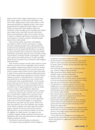 87
Soğuk bir iklimin hakim olduğu noktalarda giyim, ten rengi,
konut yapıları, eğlence ve kültür alanları gibi olgular, sıcak
iklimin hakim olduğu alanlara nazaran daha nitelik ve nicelik
olarak gözle görülebilir bir değişiklik içindedir. İnsanın yapısı
gereği gözle görünür değişimleri dikkate aldığını ve somut
olaylara inanmaya daha meyilli olduğunu söylememiz
mümkündür. Çünkü insanoğlu yaşamın başladığı andan bugüne
kadar olayları neden sonuç ilişkisi üzerinde analiz ederek
durumu yorumlayabilmiştir. Çoğu insan bu yüzden, davranış
ve düşünce ile doğrudan ilgili olmayan hava olayları ve iklimin
insanın düşünce ve davranış süreçlerini etkilediği gerçeğini
kabul etmekte zorlanmaktadır.
Dünya üzerinde yapılan araştırmalar incelendiğinde,
hava olayları ve iklimin insanların davranışlarını ve duygu
durumlarını etkilediği gerçeğine farklı coğrafyalardaki bilim
kurullarının benzer açıklamalar yaptığını görmek mümkündür.
Örneğin Kuzey Avrupa ülkelerinden Danimarka, İsveç, Norveç’
te yaşayan insanların daha sık depresyon atakları geçirdikleri
bilinmektedir. Bu ülkelerde depresyon sonucu intiharlara sıklıkla
rastlanmaktadır. En belirgin nedenler incelendiğinde, bölgenin
aylarca güneşi direkt olarak görmemesi, havaların genellikle
bulutlu olmasının insanların mutsuz olmalarına neden olduğunu
düşündürmektedir.
Beyin kimyasını inceleyen uzmanlar, güneş ışınlarının vücutta
melatonin adı verilen hormonu salgılattığını, yeterli miktarda
güneş ışığından faydalanmayan bireylerin enerjisinin azalarak
içe kapandıklarını aktarmışlardır. Bunu yanında seratonin adı
verilen ve popüler adıyla mutluluk hormonu olarak ifade edilen
bir diğer hormonumuzda hava koşullarının değişimiyle beraber
farklı düzeyde salgılanmaya başlamakta bu da kişinin depresif
duygular hissetmesini tetikleyebilmektedir. Uzmanlara göre
kuzey ülkelerinde bu içe kapanışın bir sonucu olarak intihar
ve depresyonlar daha sık görülebilmektedir. Yine bu konuda
birçok araştırması bulunan Norman E. Rosenthal, İnsanların
bir bölümünün ilkbahar ve yaz aylarında kendilerini daha iyi
hissettikleri, kısa ve soğuk kış günlerinde ise daha az enerjik,
karamsar ve daha az sosyal olduklarına değinmiştir.
Günümüz Türkiye’sinde hızlı sanayileşme süreci ile birlikte,
ofis ortamında çalışan bireylerin sayısının artışı mevsimsel
geçiş ve hakim iklimin, özellikle ofis içi çalışanlarının bazı
önlemler alması gerektiğini bizlere hatırlatmaktadır. Eğer
bu dönemlerde kendinizi üzgün ve boş hisseme, ilgilerinizde
azalma, daha öncesinde keyif aldığınız iş ve uğraşlardan
zevk alamama, uykusuzluk veya aşırı uyuma, nedensiz kilo
alma veya kaybetme, yersiz aşırı hareketlilik veya uyuşukluk,
sürekli nedensiz yorgunluk, enerji kaybı, değersizlik, suçluluk
duygusu, düşünme ve konsantre olma yetisinin azalması
ilgili şikayetleriniz arttıysa önerilerimizi dikkatle not almanız
ruh sağlığınız için faydalı olacaktır. Gün ışığının ve hava
sıcaklıklarının gitgide azaldığı şu günlerde vücudumuzun bu
değişikliklere daha rahat ayak uydurabilmesinin sağlanması için
kolaylıkla alınabilecek önlemler;
• Bu dönemde vücudumuz biyolojik ve psikolojik bir
ritme adapte olmaya çalıştığından mümkün olduğunca
vücudumuzun ihtiyaçlarına karşılık vermeliyiz.
• Vücudun biyolojik ritmini düzenlemenin birinci yolu uykudur.
Erken bir saatte yatıp, erken saatte kalkmak, bölünmemiş
bir uykuyu, kaliteli ve düzenli uyumak yorgunluğa bağlı stresi
oldukça azaltacaktır.
• Yine stresle ilgili olarak sigara, alkol ve kafeinden (kahve,
çay) mümkün olduğunca uzak durulmalıdır.
• Doğru beslenmeye dikkat edilerek vitamin ve mineral
yönünden zengin yiyecekler tüketilmelidir.
• Havaların soğumasıyla su ihtiyacının azaldığı
düşünülmemelidir. Ofis ortamında çalışan birçok birey gibi
su içmeyi unutanlardansanız çalışma masanıza bir su şişesi
veya suyu size hatırlatacak bir obje koyabilirsiniz.
• Ofis gibi kapalı bir mekanda çalışılıyorsa ortamın temiz
olduğundan ve iyi havalandırıldığından emin olunmalıdır.
Havalandırma imkanının sağlıklı olmadığı alanlarda sizin
belirleyeceğiniz küçük molalarla ortamın dışına çıkarak temiz
hava almanız faydalı olacaktır.
• Ayrıca düzenli egzersiz yapmak da mutluluk ile ilgili
hormonların salgılanmasını sağlayarak sizi daha zinde ve
psikolojik anlamda daha sağlıklı kılacaktır.
• Güneşin bizlere gülümsediği günlerde bu fırsatı yakalayıp
ondan faydalanmak, güneşli gnlerde açık hava yürüyüşleri
yapmak mevsimsel depresyondan korunmanıza önemli
ölçüde katkı sağlayacaktır.
• Özellikle yakınımızda mutsuzluklarındansa, mutluluklarından
bahsetmeye özen gösteren bireylerle vakit geçirmeye gayret
etmeli ve mutsuzluğun bulaşıcı etkisinden de bu şekilde
korunmaya çalışmalısınız.
Tüm bu yollar yetersiz kaldığında ise mutsuzluğunuz ile
savaşabilme gücünüzle birlikte bir uzmandan psikolojik yardım
almanız daha güvenli ve sağlıklı günler yaşamanız adına yarar
sağlayacaktır.
 