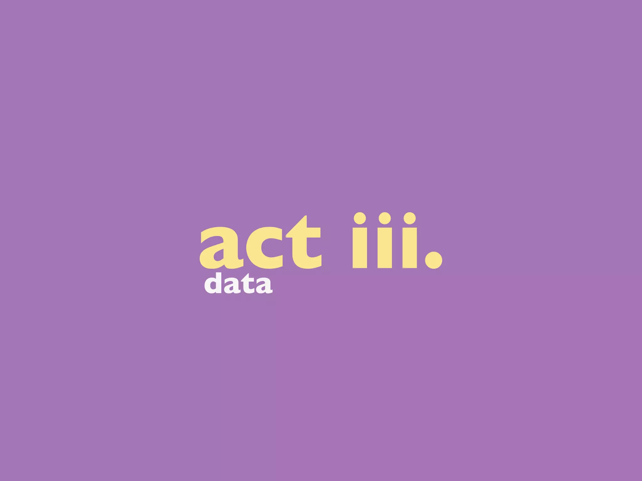 act iii.
data
 