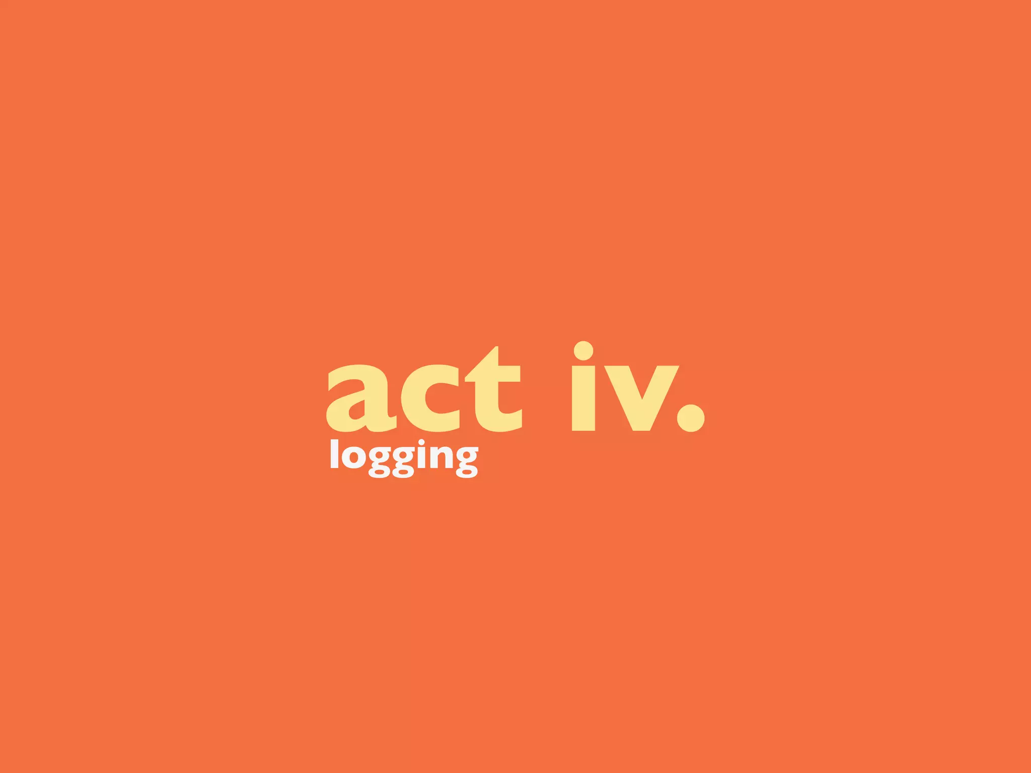act iv.
logging
 