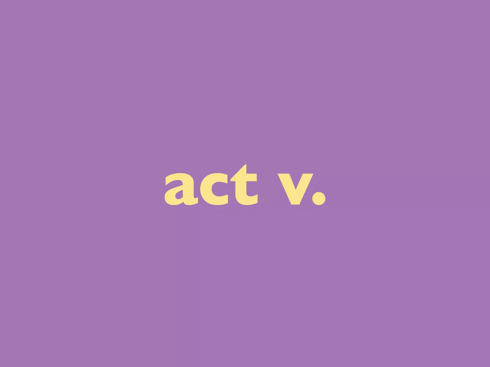 act v.
 