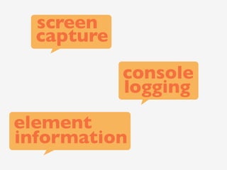 screen
  capture
            console
            logging
element
information
 