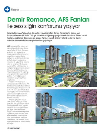 Haberler
48
AFS; otopark jet fan sistemi, wc
egzost, basınçlandırma ve duman
egzoz fanları ile Demir Romance
projesinin tüm havalandırma
ihtiyacını giderdi. Demir Romance
otoparklarının yangın duman
tahliyesi ve günlük havalandırması
jet fanlı otopark havalandırma
sistemleri ile sağlandı. Bu sistemle
olası bir yangın anında oluşacak
duman tahliye edilebiliyor, can ve
mal güvenliği garanti altına alınıyor.
Otoparkın günlük havalandırma
ihtiyacı da aynı sistemle sağlanıp,
araç egzozlarından yayılan zehirli
gazların insan sağlığına zarar
verebilecek seviyelere çıkması
engelleniyor.
170 bin metrekare inşaat
alanına sahip Demir Romance; 776
Rezidance konut, 28 villa ve 60 ticari
birimden oluşuyor. Projede 1+1, 2+1,
3+1, 4+1, 4.5+1 gibi 14 farklı daire
seçeneği bulunan konut birimlerinin
yanı sıra spor, sağlık ve alışveriş
merkezleri ile eğlence ve ticaret
birimleri yer alıyor.
Projede açık yüzme havuzu,
amfi tiyatro, yürüyüş ve bisiklet
parkurları, kreş, çocuk oyun odaları
ve servis bekleme odası, toplantı
odaları ve 24 saat sağlık hizmeti
yer alıyor. Demir Romance’ın
sosyal kulübü Romance Clup’ta ise
açık-kapalı yüzme havuzları, tenis
kortu, basketbol sahası, squash,
dans eğitim merkezi, sinevizyon,
SPA merkezi, Türk hamamı, sauna,
diyetisyen hizmeti ve fitness merkezi
bulunuyor.
İstanbul Avrupa Yakası’nın ilk akıllı ev projesi olan Demir Romance’ın banyo-wc
havalandırması AFS’nin Türkiye distribütörlüğünü yaptığı Soler&Palau’nun Silent serisi
fanlarla sağlandı. Dünyanın en sessiz fanları olarak bilinen Silent serisi ile Demir
Romance evlerinde sessizliğin konforu yaşanıyor.
Demir Romance, AFS Fanları
ile sessizliğin konforunu yaşıyor
 