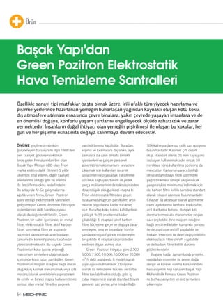 Ürün
54
ÖNÜNE geçilmesi mümkün
görünmeyen bu sorun ile ilgili 1988’den
beri faaliyet gösteren sektörün
önde gelen firmalarından biri olan
Başak Yapı, Menşei ABD olan Trion
marka elektrostatik filtreleri 5 yıldır
ülkemize ithal ederek, diğer faaliyet
alanlarında olduğu gibi bu alanda
da öncü firma olma hedefindedir.
Bu anlayışla Ar-Ge çalışmalarına
ağırlık veren firma, Green Pozitron
adını verdiği elektrostatik santralleri
geliştirmiştir. Green Pozitron, filtrasyon
sistemlerinin akıllı kombinasyonu
olarak da değerlendirilebilir. Green
Pozitron, bir kabin içerisinde, ön metal
filtre, elektrostatik filtre, aktif karbon
filtre, son metal filtre ve aspiratör
hücresini barındırmakta ve bunların
tamamı bir kontrol panosu tarafından
yönetilebilmektedir. Bu sayede Green
Pozitron’un koku tutma yeteneği
maksimum seviyelere ulaşmaktadır.
İçerisinde koku tutan partiküller, Green
Pozitron’un müşteri isteğine bağlı olarak
plug, kayış kasnak mekanizmalı veya çift
motorlu olarak üretilebilen aspiratörleri
ile emilir ve birinci etapta kullanım ömrü
sonsuz olan metal filtreden geçerek,
partikül boyutu küçültülür. Buradan,
kopma ve kırılmalara dayanıklı, aynı
zamanda da uzun ömürlü tırnaklı
iyonizerleri ve çalışan personel
güvenliğini maksimumum seviyelere
çıkarmak için kullanılan seramik
izolatörleri ile piyasadaki rakiplerine
üstünlük sağlayan, bakım ve yedek
parça maliyetlerinin de teknolojisinden
dolayı düşük olduğu ikinci etapta ki
Trion elektrostatik filtreden geçer,
bu aşamadan geçen partiküller, artık
mikron boyutlarına kadar tutulmuş
olur. Buradan koku tutma kabiliyetinin
yaklaşık % 99 oranlarına kadar
çıkabildiği 3. etaptaki aktif karbon
filtre hücresine geçer ve doğaya zarar
vermeyen, bina ve insanların konfor
şartlarını negatif yönde etkilemeyen
bir şekilde 4. etaptaki aspiratörden
emilerek dışarı atılmış olur.
Green Pozitron ihtiyaca göre 2.500,
5.000, 7.500, 10.000, 15.000 ve 20.000
m³/h debi aralığında 6 model olarak
piyasaya sunulmaktadır. Opsiyonel
olarak da temizleme hücresi ve torba
filtre takılabilmekte olduğu gibi, iç
cidar malzemesi olarak standart boyalı
galvaniz sac yerine, yine isteğe bağlı
304 kalite paslanmaz çelik sac opsiyonu
bulunmaktadır. Kabinler çift cidarlı
olup, standart olarak 25 mm kaya yünü
izolasyon kullanılmaktadır. Ancak 50
mm kaya yünü kullanılma opsiyonu da
mevcuttur. Karbonun yanıcı özelliği
olmasından dolayı, filtre üzerindeki
yağın birikmesi sebepli oluşabilecek
yangın riskini minimuma indirmek için
de, karbon filtre kirlilik sensörü standart
olarak cihazın üzerinde bulunmaktadır.
Cihazlar da aksesuar olarak gözetleme
camı, aydınlatma lambası, toplu sifon,
acil durdurma butonu, damper kiti,
donma termostatı, manometre ve çatı
sacı seçilebilir. Yine müşteri isteğine
bağlı tercih edilebilen kumanda panosu
ile de aspiratör on/off yapılabilir ve
frekans invertörü ile devri değiştirilebilir,
elektrostatik filtre on/off yapılabilir
ve de karbon filtre kirlilik durumu
gözlemlenebilir.
Bugüne kadar tamamladığı projeler,
uyguladığı sistemler ile çevre, doğal
denge ve küresel ısınma konularındaki
hassasiyetini hep koruyan Başak Yapı
Mühendislik firması, Green Pozitron
ile bu hassasiyetini en üst seviyelere
çıkarmıştır.
Özellikle sanayi tipi mutfaklar başta olmak üzere, irili ufaklı tüm yiyecek hazırlama ve
pişirme yerlerinde hazırlanan yemeğin buharlaşan yağından kaynaklı oluşan kötü koku,
dış atmosfere atılması esnasında çevre binalara, yakın çevrede yaşayan insanlara ve de
en önemlisi doğaya, konforlu yaşam şartlarını engelleyecek ölçüde rahatsızlık ve zarar
vermektedir. İnsanların doğal ihtiyacı olan yemeğin pişirilmesi ile oluşan bu kokular, her
gün ve her pişirme esnasında doğaya salınmaya devam edecektir.
Başak Yapı’dan
Green Pozitron Elektrostatik
Hava Temizleme Santralleri
 
